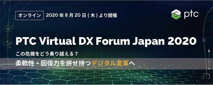 PTC Virtual DX Forum Japan 2020（8月20日～9月25日まで開催）
