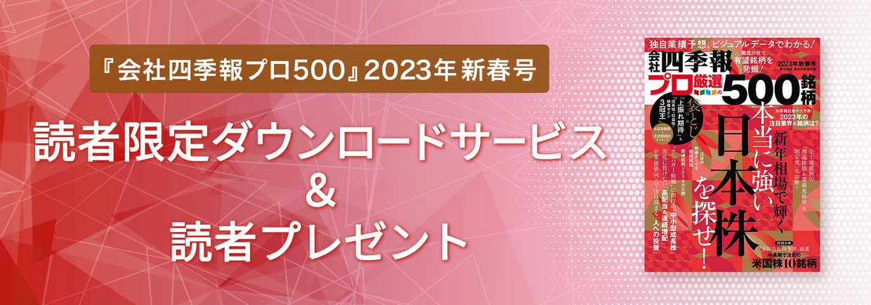 『会社四季報プロ500』2023年新春号 読者限定ダウンロードサービス ＆読者プレゼント