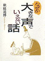 なぜか大きな声でいえない話